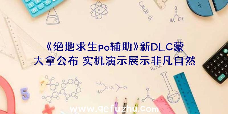 《绝地求生po辅助》新DLC蒙大拿公布